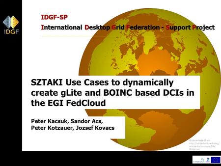 1 Globe adapted from  wikipedia/commons/f/fa/ Globe.svg IDGF-SP International Desktop Grid Federation - Support Project SZTAKI.