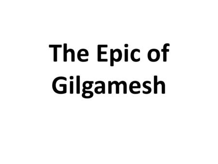 The Epic of Gilgamesh. “An epic is a grand tale of gods and heroes, love and friendship, and adventure and tragedy. “
