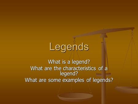 Legends What is a legend? What are the characteristics of a legend?