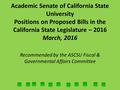 Academic Senate of California State University Positions on Proposed Bills in the California State Legislature – 2016 March, 2016 Recommended by the ASCSU.