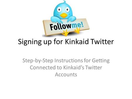 Signing up for Kinkaid Twitter Step-by-Step Instructions for Getting Connected to Kinkaid’s Twitter Accounts.