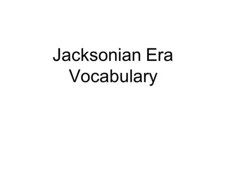 Jacksonian Era Vocabulary. Acculturate a merging of cultures as a result of prolonged contact Andrew Jackson Hero of The Battle of New Orleans... Seventh.