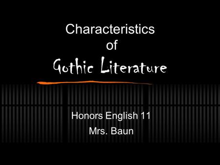 Characteristics of Gothic Literature Honors English 11 Mrs. Baun.