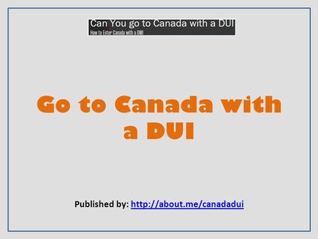 Go to Canada with a DUI Published by: