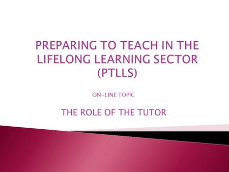 ON-LINE TOPIC THE ROLE OF THE TUTOR.  Spend a few minutes thinking about and making notes of all the different roles you fulfil as a tutor. Once you.