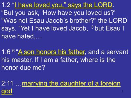 1 1:2 “I have loved you,” says the LORD. “But you ask, ‘How have you loved us?’ “Was not Esau Jacob’s brother?” the LORD says. “Yet I have loved Jacob,
