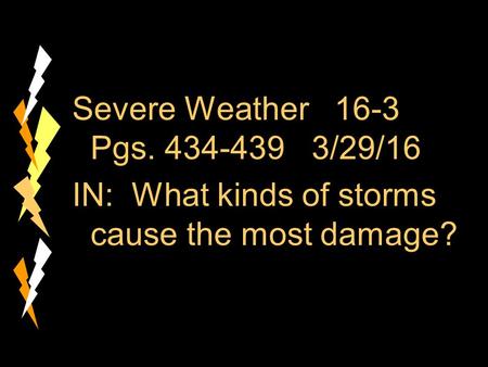 Severe Weather 16-3 Pgs. 434-439 3/29/16 IN: What kinds of storms cause the most damage?