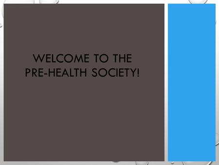 WELCOME TO THE PRE-HEALTH SOCIETY!. WHAT WE’RE ABOUT: EDUCATION WORKSHOPS, COURSES GUEST SPEAKERS STUDY GROUPS, INFORMATION SHARING LEADERSHIP PHS EXECUTIVE.