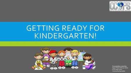 GETTING READY FOR KINDERGARTEN! Presentation created by: Kaymi Plank & Becky Jarboe CCPS Judy Center Community Specialists.