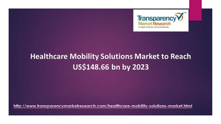 Healthcare Mobility Solutions Market to Reach US$148.66 bn by 2023.