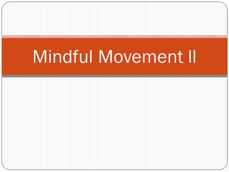 Mindful Movement ll. More about mindful movement Mindful movement begins with a developing awareness of our constantly changing physical sensations We.