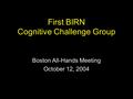 First BIRN Cognitive Challenge Group Boston All-Hands Meeting October 12, 2004.