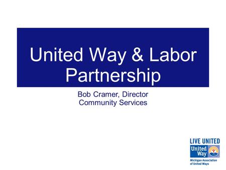 United Way & Labor Partnership Bob Cramer, Director Community Services.
