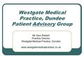 Westgate Medical Practice, Dundee Patient Advisory Group Mr Sam Riddell Practice Director Westgate Medical Practice, Dundee www.westgatemedicalpractice.co.uk.