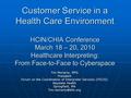 Customer Service in a Health Care Environment HCIN/CHIA Conference March 18 – 20, 2010 Healthcare Interpreting: From Face-to-Face to Cyberspace Tim Moriarty,