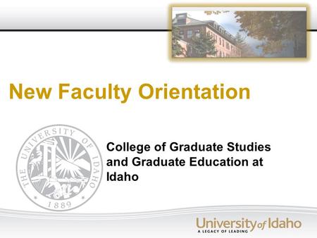 New Faculty Orientation College of Graduate Studies and Graduate Education at Idaho.