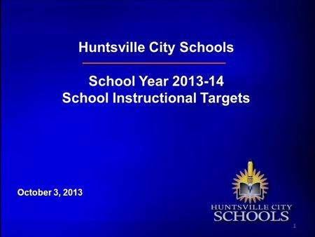 Huntsville City Schools School Year 2013-14 School Instructional Targets October 3, 2013 1.