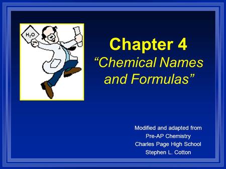Chapter 4 “Chemical Names and Formulas” Modified and adapted from Pre-AP Chemistry Charles Page High School Stephen L. Cotton H2OH2O.