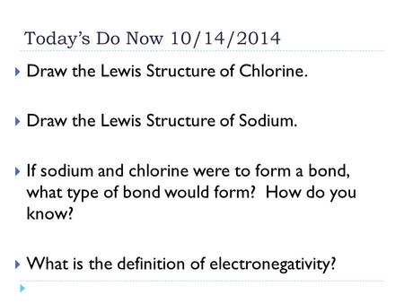 Today’s Do Now 10/14/2014 Draw the Lewis Structure of Chlorine.