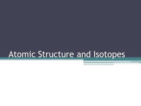 Atomic Structure and Isotopes. Recap: Atomic Structure An atom is the simplest form of an element that can take part in a chemical reaction Three subatomic.