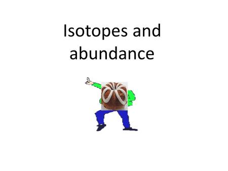 Isotopes and abundance. The relative atomic mass scale is now based on an isotope of carbon, carbon-12, which is given the value of 12.0000 amu.