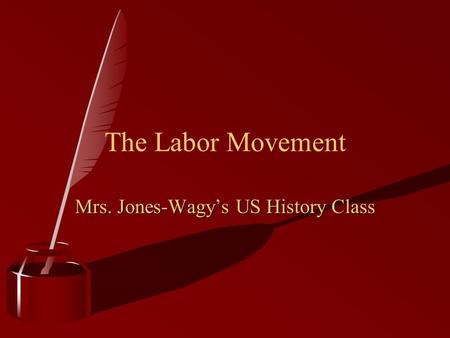The Labor Movement Mrs. Jones-Wagy’s US History Class.