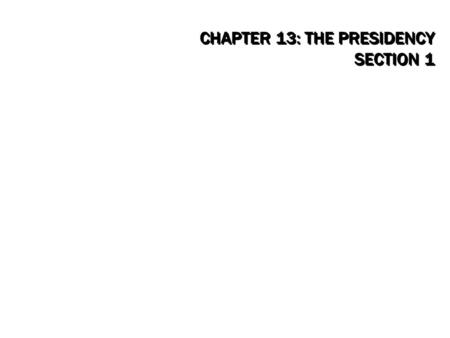 CHAPTER 13: THE PRESIDENCY SECTION 1. OBJECTIVES 1.Describe the President’s many roles. 2.Understand the formal qualifications necessary to become President.