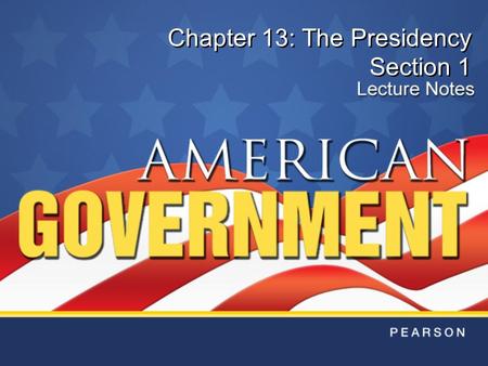 Chapter 13: The Presidency Section 1. Copyright © Pearson Education, Inc.Slide 2 Chapter 13, Section 1 Key Terms chief of state: the ceremonial head of.