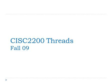 CISC2200 Threads Fall 09. Process  We learn the concept of process  A program in execution  A process owns some resources  A process executes a program.