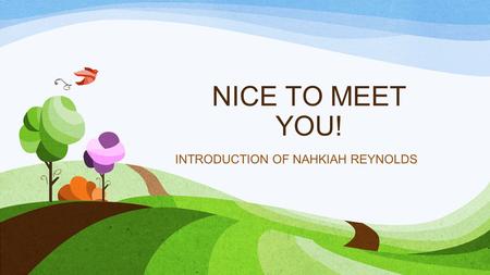 NICE TO MEET YOU! INTRODUCTION OF NAHKIAH REYNOLDS.