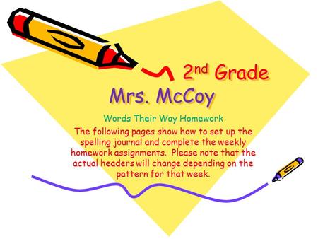 2 nd Grade Mrs. McCoy Words Their Way Homework The following pages show how to set up the spelling journal and complete the weekly homework assignments.