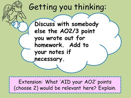 Getting you thinking: Extension: What ‘AID your AO2’ points (choose 2) would be relevant here? Explain. Discuss with somebody else the AO2/3 point you.