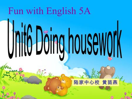 Fun with English 5A 陆家中心校 黄苗燕 A: What is he/she doing? B: He’s/She’s …