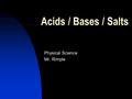 Acids / Bases / Salts Physical Science Mr. Rimple.