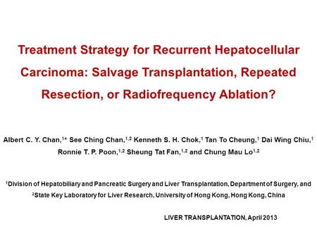Treatment Strategy for Recurrent Hepatocellular Carcinoma: Salvage Transplantation, Repeated Resection, or Radiofrequency Ablation? Albert C. Y. Chan,