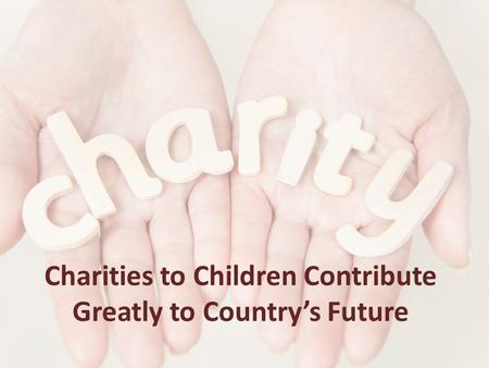 Charities to Children Contribute Greatly to Country’s Future.