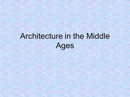 Architecture in the Middle Ages. Buildings Most buildings were churches or cathedrals Some castles were built, but were far outnumbered by churches Other.
