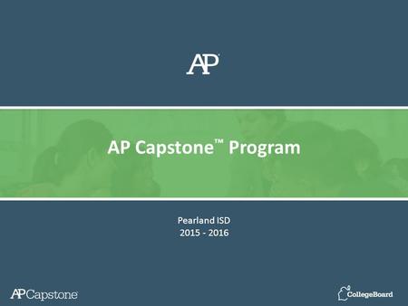 Pearland ISD 2015 - 2016 AP Capstone ™ Program. Introducing - AP Capstone is an innovative program that equips students with the independent research,