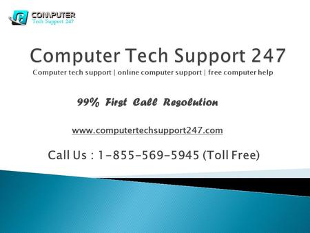 Call Us : 1-855-569-5945 (Toll Free) Computer tech support | online computer support | free computer help 99% First Call Resolution www.computertechsupport247.com.