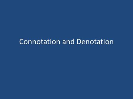 Connotation and Denotation. Denotation The literal definition of a word. Example— Home: the place where one lives permanently, especially as a member.