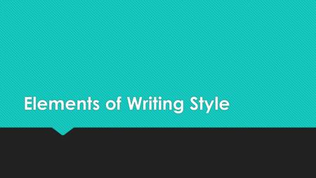 Elements of Writing Style. Style  Like artists, musicians, or even directors have their own style art, music, or videography, authors have their own.