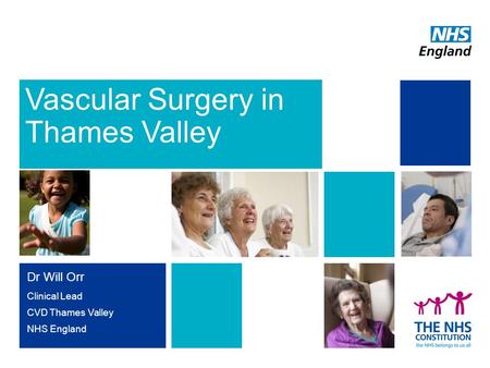 Vascular Surgery in Thames Valley Dr Will Orr Clinical Lead CVD Thames Valley NHS England 1.