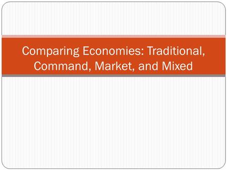 Comparing Economies: Traditional, Command, Market, and Mixed.