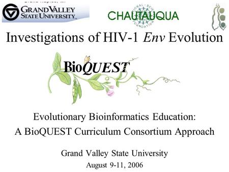 Investigations of HIV-1 Env Evolution Evolutionary Bioinformatics Education: A BioQUEST Curriculum Consortium Approach Grand Valley State University August.