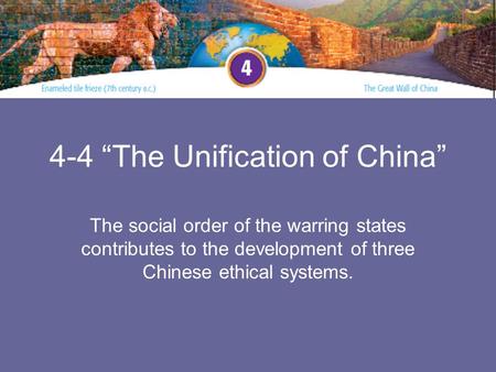 4-4 “The Unification of China” The social order of the warring states contributes to the development of three Chinese ethical systems.