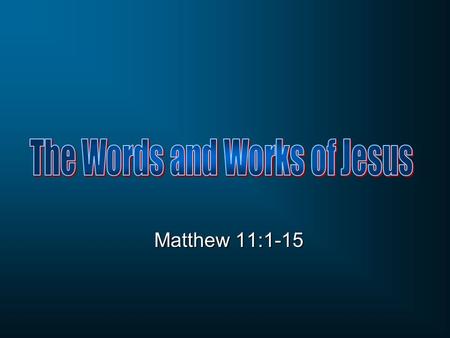 Matthew 11:1-15. Matthew 11:1 When Jesus had finished giving instructions to His twelve disciples, He departed from there to teach and preach in their.