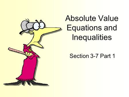 Absolute Value Equations and Inequalities Section 3-7 Part 1.