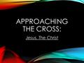 APPROACHING THE CROSS: Jesus, The Christ. LENTEN TOPICS: WHO’S YOUR DADDY? GIVER OF ETERNAL LIFE!