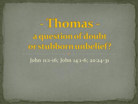 John 11:1-16; John 14:1-6; 20:24-31. Matthew 10:2 “These are the names of the twelve apostles: Simon (who is called Peter) and his brother Andrew; James.