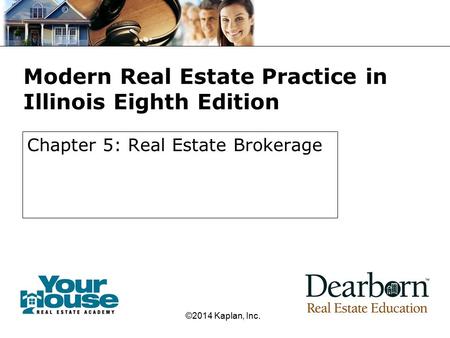 Modern Real Estate Practice in Illinois Eighth Edition Chapter 5: Real Estate Brokerage ©2014 Kaplan, Inc.